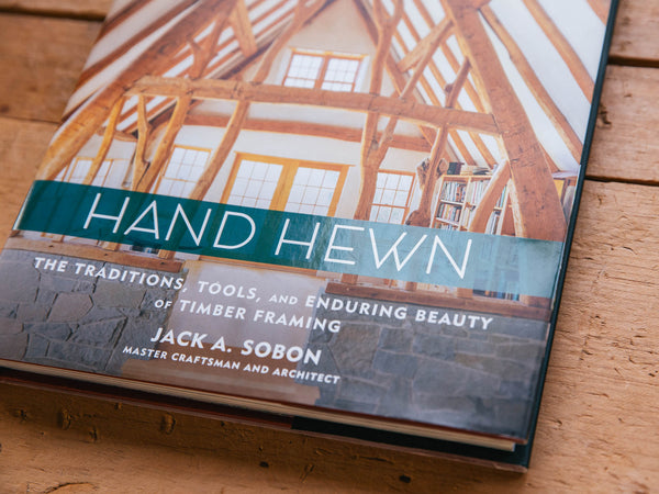 Hand Hewn: The Traditions, Tools, and Enduring Beauty of Timber Framing