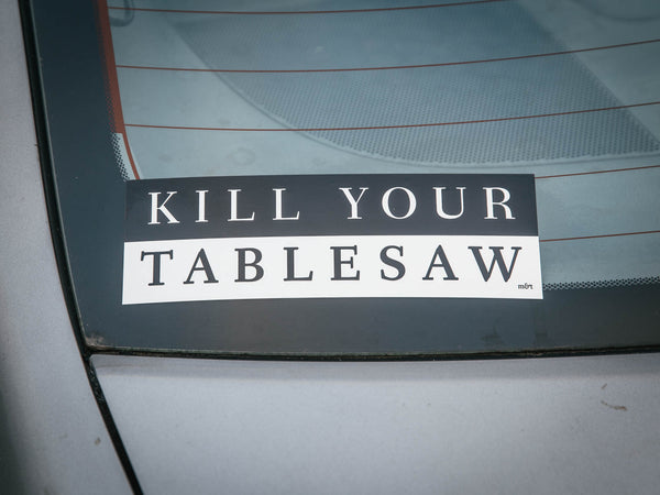 New: “Kill Your Tablesaw” Sticker