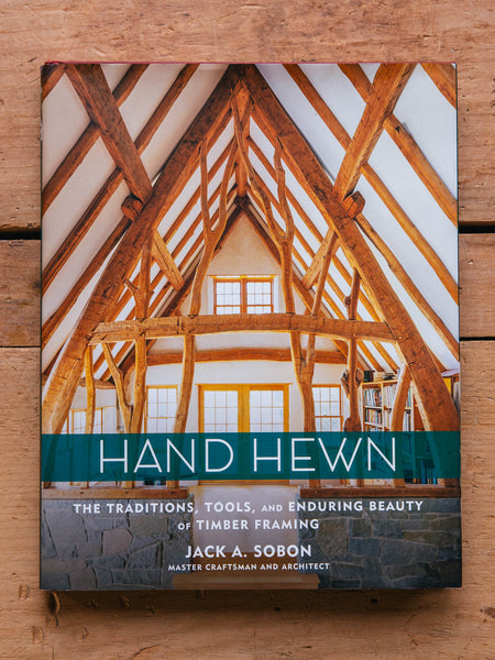 Hand Hewn: The Traditions, Tools, and Enduring Beauty of Timber Framing